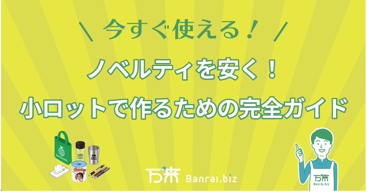 今すぐ使える！ノベルティを安く！小ロットで作るための完全ガイド