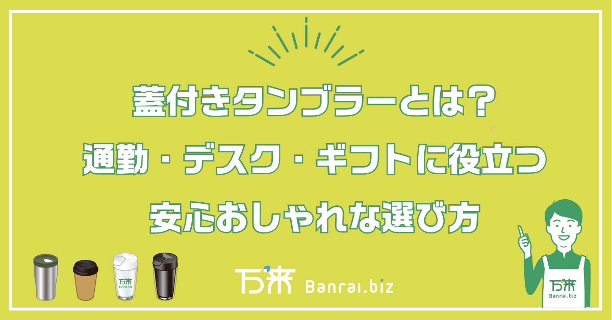 蓋付きタンブラーとは？通勤・デスク・ギフトに役立つ安心おしゃれな選び方
