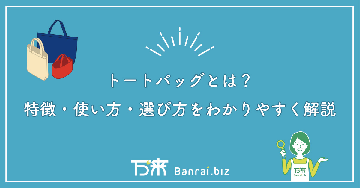 トートバッグとは？特徴・使い方・選び方をわかりやすく解説