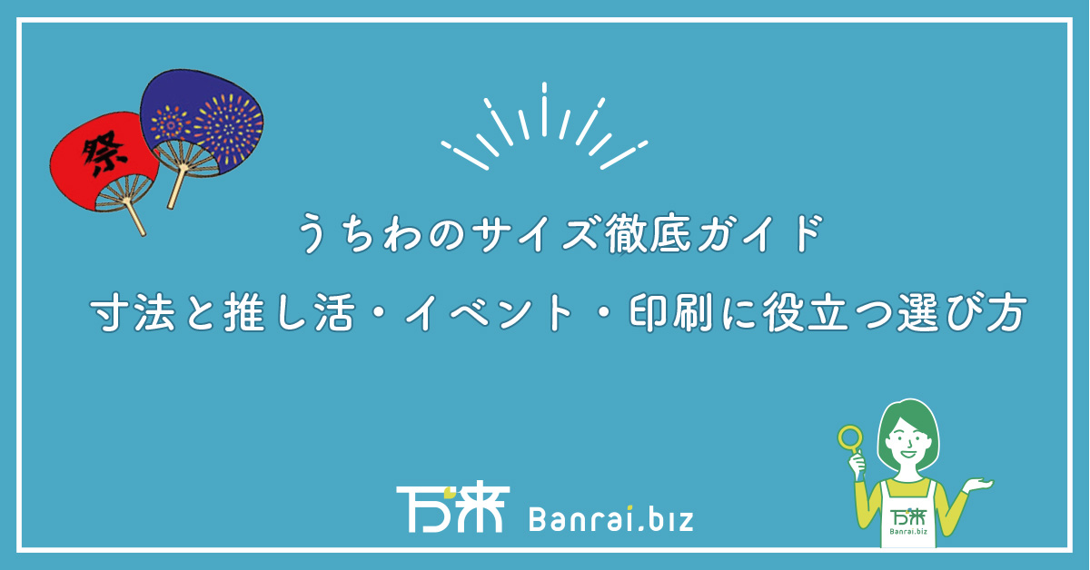 うちわのサイズ徹底ガイド｜寸法と推し活・イベント・印刷に役立つ選び方